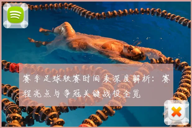 赛季足球联赛时间表深度解析：赛程亮点与争冠关键战役全览
