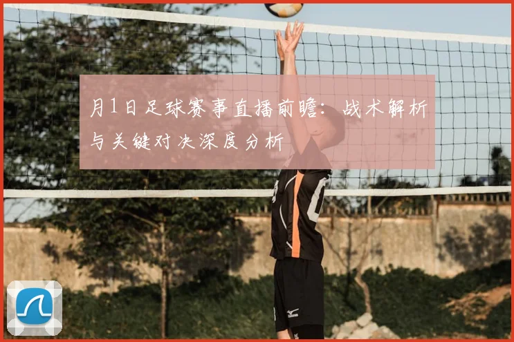 月1日足球赛事直播前瞻：战术解析与关键对决深度分析