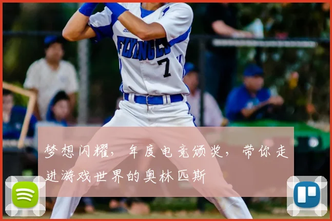 梦想闪耀，年度电竞颁奖，带你走进游戏世界的奥林匹斯