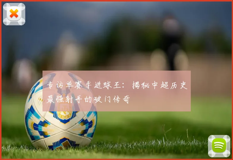 专访单赛季进球王：揭秘中超历史最强射手的破门传奇
